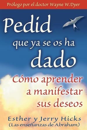 PEDID QUE YA SE OS HA DADO: COMO APRENDER A MANIFESTAR SUS DESEOS | 9781401906917 | HICKS, JERRY