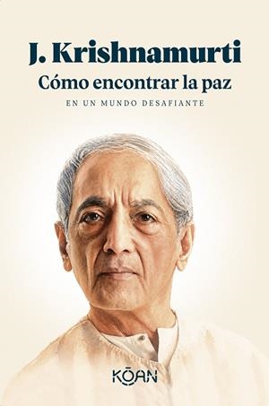CÓMO ENCONTRAR LA PAZ EN UN MUNDO DESAFIANTE | 9788410358447 | KRISHNAMURTI, J.